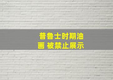 普鲁士时期油画 被禁止展示